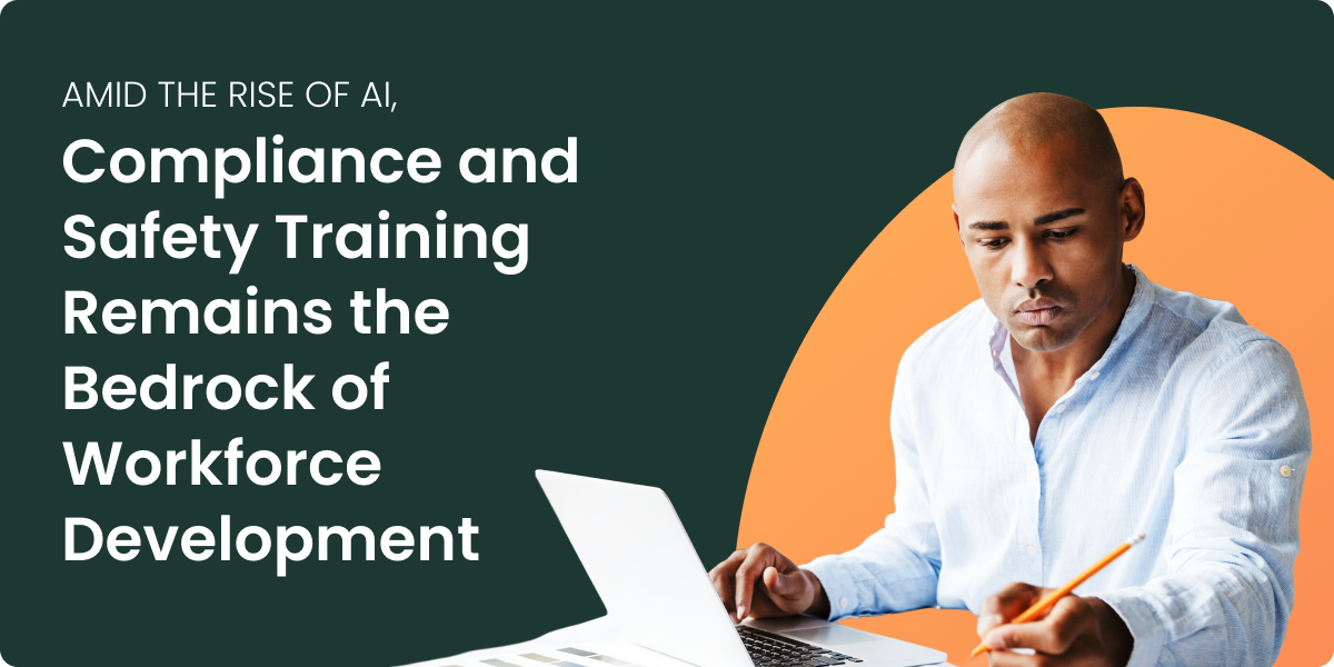 With the Rise of AI, Compliance and Safety Training Remains the Bedrock of Workforce Development